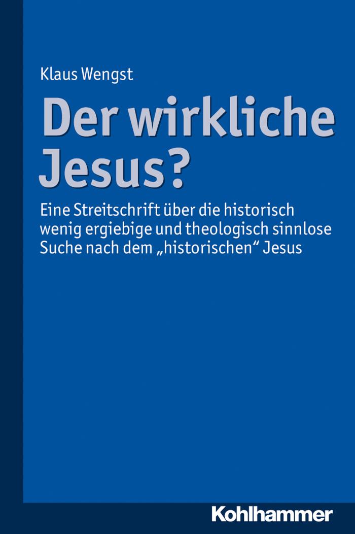 Der wirkliche Jesus? Eine Streitschrift über die historisch wenig ergiebige und theologisch sinnlose Suche nach dem 'historischen' Jesus